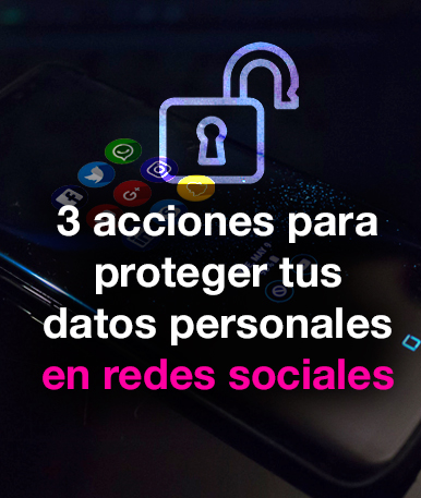 3 acciones para proteger tus datos personales en redes sociales
