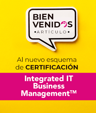 Bienvenido al nuevo esquema de certificación «Integrated IT Business Management™»